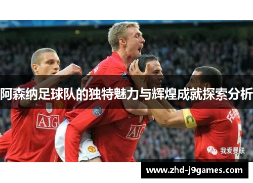 阿森纳足球队的独特魅力与辉煌成就探索分析