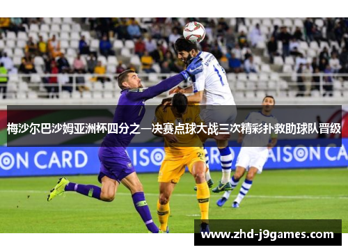 梅沙尔巴沙姆亚洲杯四分之一决赛点球大战三次精彩扑救助球队晋级