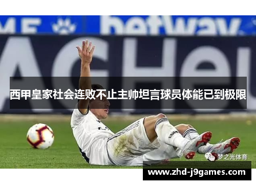 西甲皇家社会连败不止主帅坦言球员体能已到极限