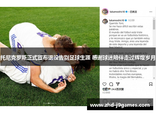 托尼克罗斯正式宣布退役告别足球生涯 感谢球迷陪伴走过辉煌岁月