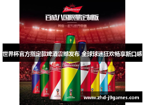 世界杯官方指定款啤酒震撼发布 全球球迷狂欢畅享新口感 世界杯官方指定款啤酒震撼发布 全球球迷狂欢畅享新口感