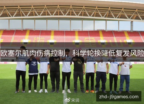 欧塞尔肌肉伤病控制,科学轮换降低复发风险 欧塞尔肌肉伤病控制,科学轮换降低复发风险